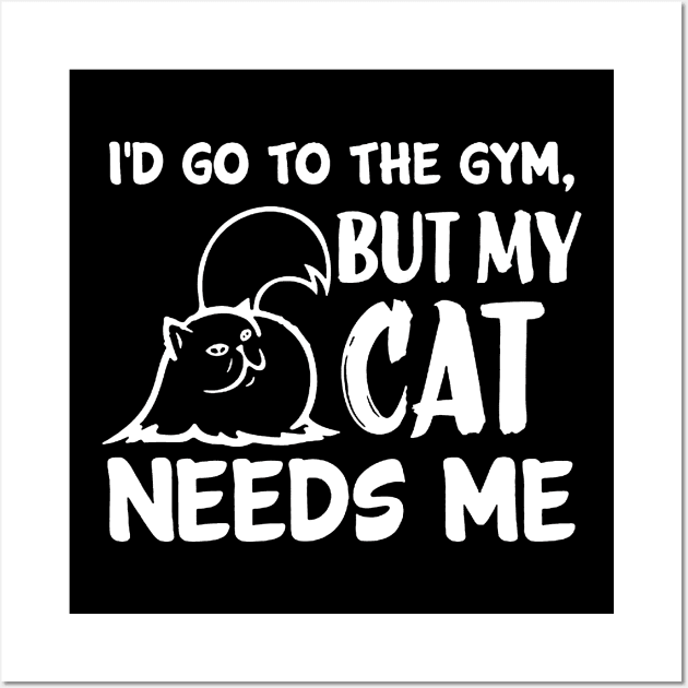 I'd Go To The Gym but My Cat Needs Me Wall Art by TheAwesomeShop